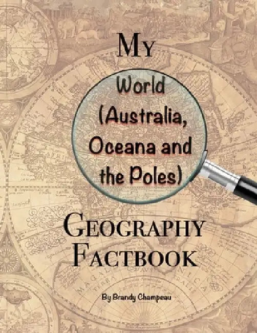 My World (Australia, Oceana and the Poles) Geography Factbook by Brandy Champeau