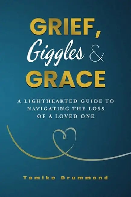 Grief, Giggles & Grace: A Lighthearted Guide to Navigating The Loss of A Loved One by Tamiko Drummond