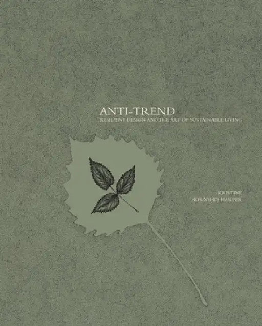 Anti-Trend: Resilient Design and the Art of Sustainable Living by Kristine Hornshøj Harper