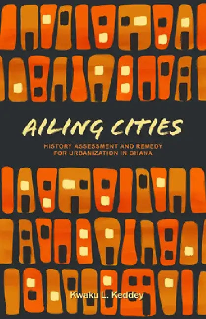 Ailing Cities: History, Assessment, and Remedy by Kwaku L. Keddey