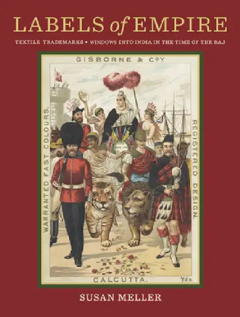 Labels of Empire: Textile Trademarks - Windows Into India in the Time of the Raj. by Susan Meller