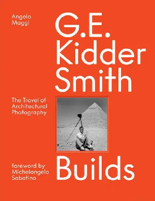 G. E. Kidder Smith Builds: The Travel of Architectural Photography by Angelo Maggi
