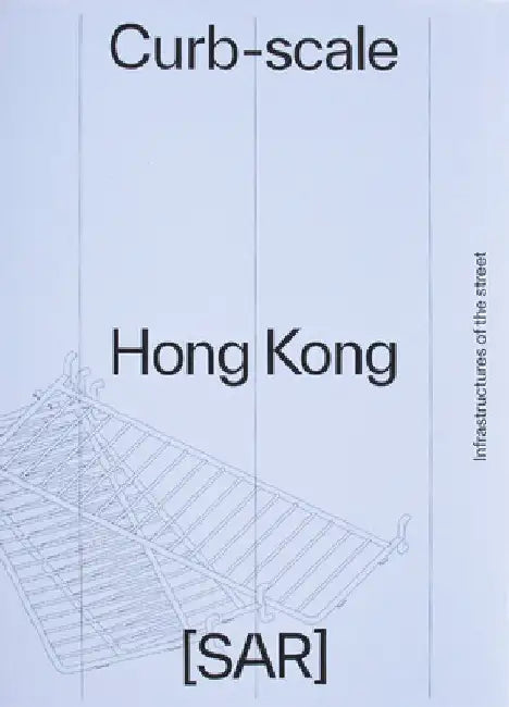 Curb-Scale Hong Kong: Narratives of Infrastructure by Sony Devabhaktuni