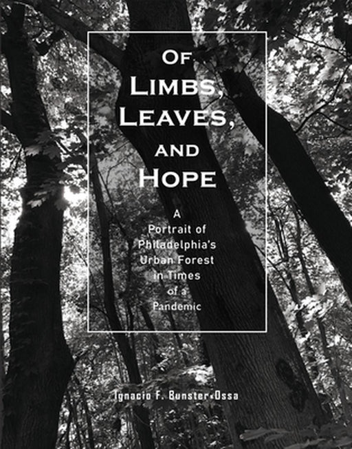 Of Limbs, Leaves, and Hope: A Portrait of Philadelphia's Urban Forest in Times of a Pandemic by Ignacio F. Bunster-Ossa