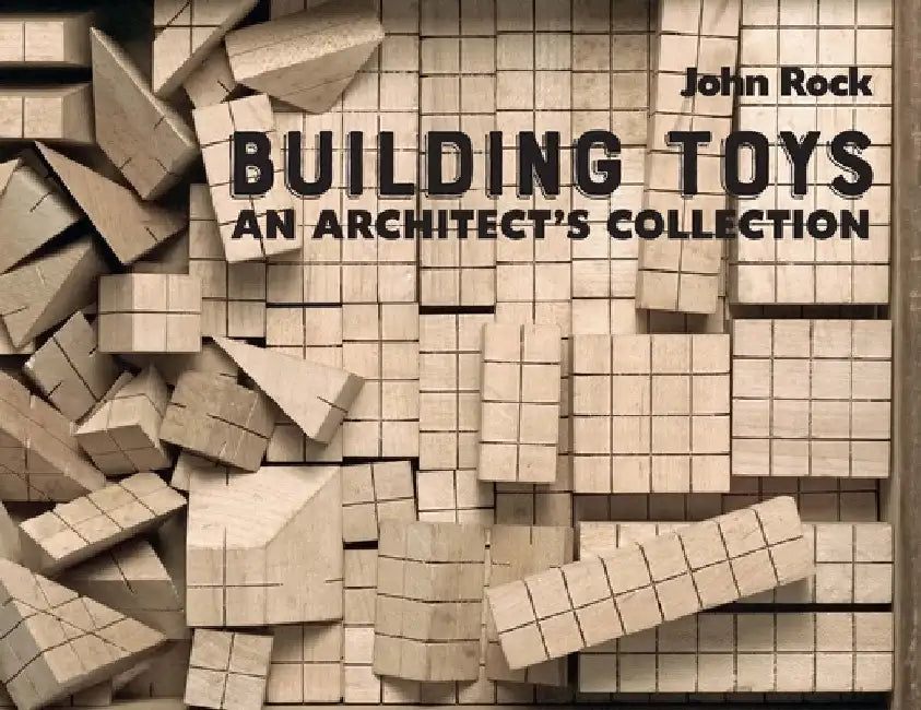 Building Toys: An Architect's Collection by John Rock