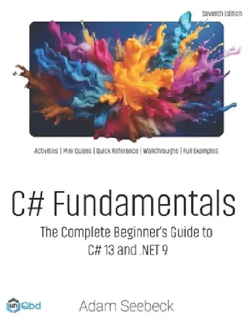 C# Fundamentals: The Complete Beginner's Guide to C# 13 and .NET 9 (2024 Edition) by Adam Seebeck