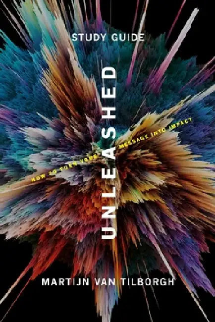 Unleashed - Study Guide: How To Turn Your Message Into Impact by Martijn Van Tilborgh