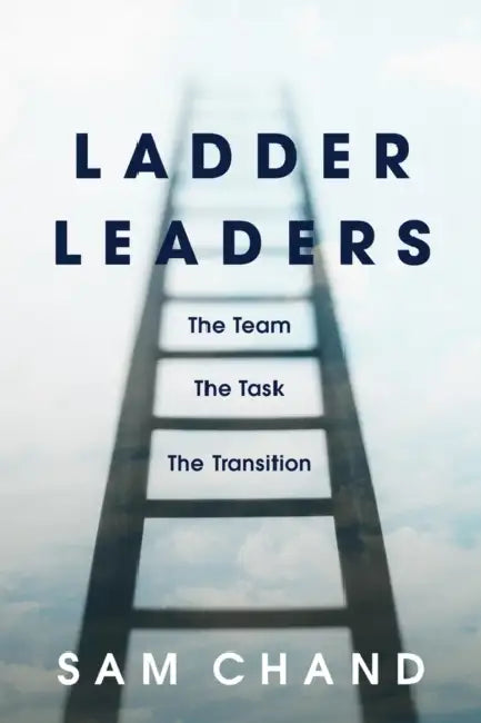Ladder Leaders: The Team, the Task, the Transition by Sam Chand