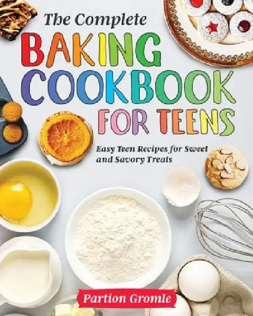The Complete Baking Cookbook for Teens by Partion Gromle