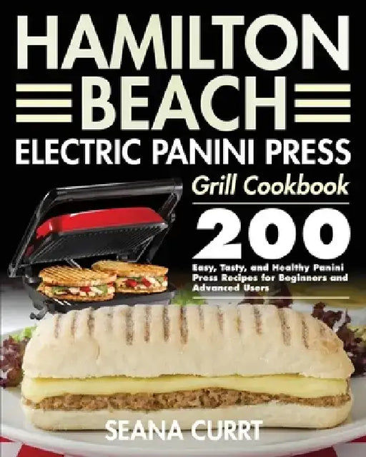 Hamilton Beach Electric Panini Press Grill Cookbook by Seana Currt