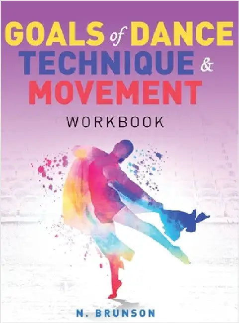 Goals of Dance Technique and Movement: Workbook by Brunson, Nealya