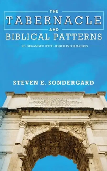 The Tabernacle and Biblical Patterns by Steven Sondergard