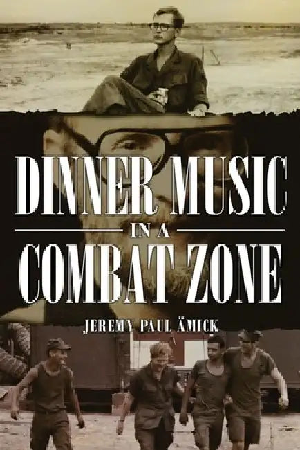 Dinner Music in a Combat Zone by Jeremy Amick