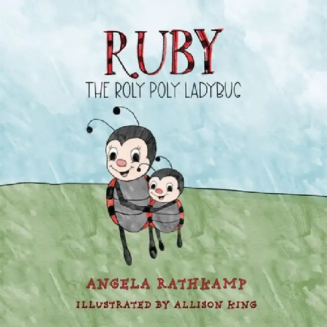 Ruby the Roly Poly Ladybug by Angela Rathkamp