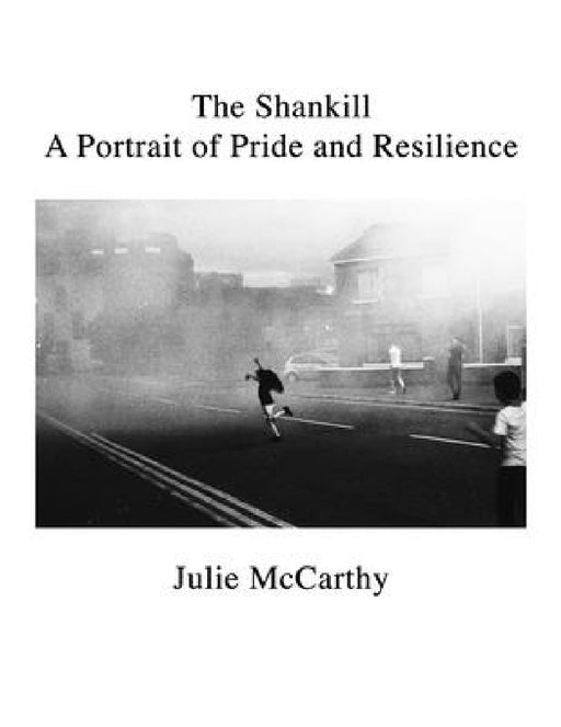 The Shankill: A Portrait of Pride and Resilience by Julie McCarthy, Tony Macaulay