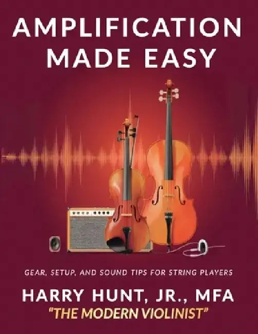 Amplification Made Easy: Gear, Setup, and Sound Tips for String Players by Harry, Jr. Hunt