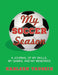 My Soccer Season: A journal of my skills, my games, and my memories. by Karleen Tauszik