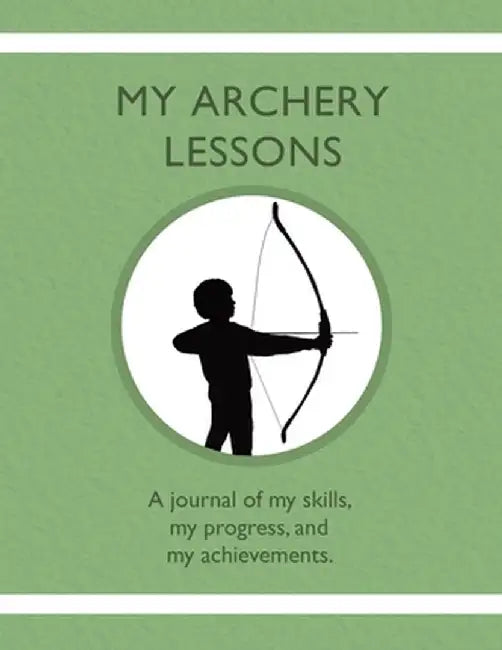 My Archery Lessons: A journal of my skills, my progress, and my achievements. by Karleen Tauszik
