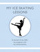 My Ice Skating Lessons: A journal of my skills, my progress, and my achievements. by Karleen Tauszik