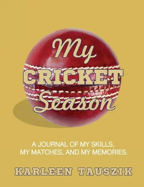 My Cricket Season: A journal of my skills, my matches, and my memories by Karleen Tauszik