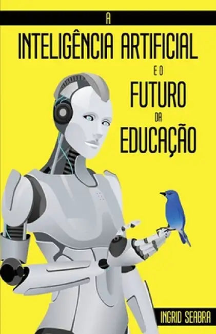 A Inteligência Artificial e o Futuro da Educação by Ingrid Seabra