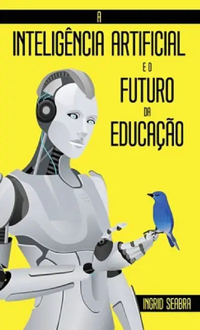 A Inteligência Artificial e o Futuro da Educação by Ingrid Seabra