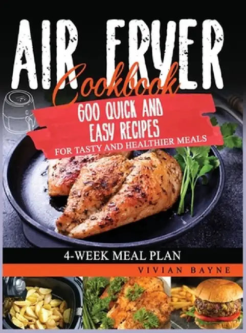 Air Fryer Cookbook: 600 Quick and Easy Recipes for Tasty and Healthier Meals. 4-Week Meal Plan by Vivian Bayne