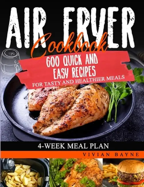 Air Fryer Cookbook: 600 Quick and Easy Recipes for Tasty and Healthier Meals. 4-Week Meal Plan by Vivian Bayne