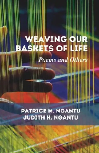 Weaving Our Baskets of Life: Poems and Others by Judith Kome Ngantu