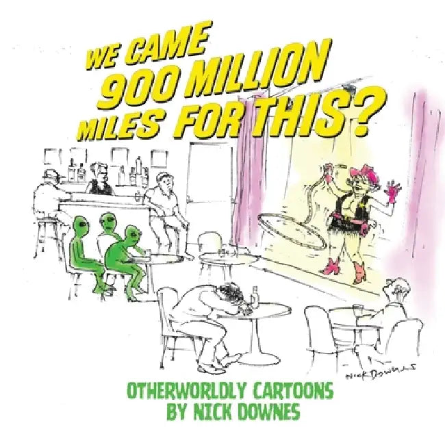 We Came 900 Million Miles for This?: Otherworldly Cartoons by Nick Downes by Nick Downes