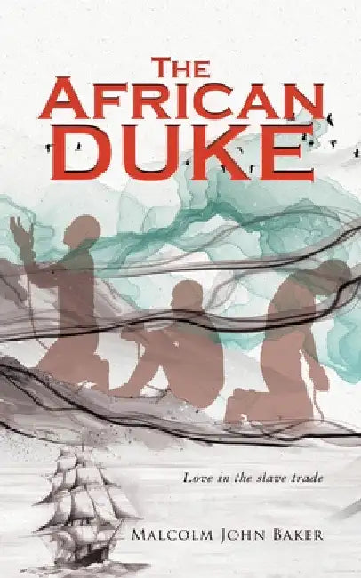 The African Duke: Love in the slave trade by Malcolm John Baker
