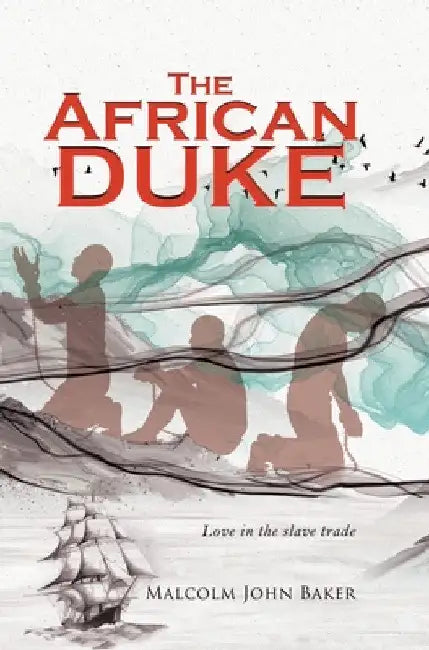 The African Duke: Love in the slave trade by Malcolm John Baker