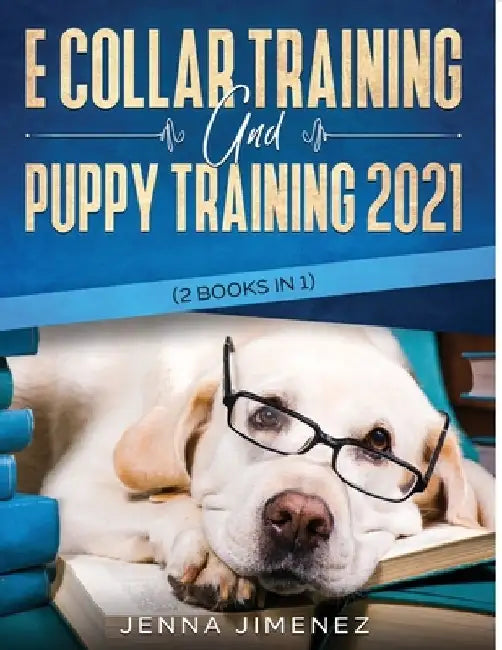 E Collar Training AND Puppy Training 2021 (2 Books IN 1) by Jenna Jimenez