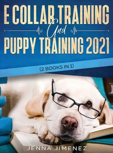 E Collar Training AND Puppy Training 2021 (2 Books IN 1) by Jenna Jimenez