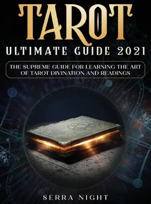 Tarot Ultimate Guide 2021: The Supreme Guide for Learning the Art of Tarot Divination and Readings by Serra Night