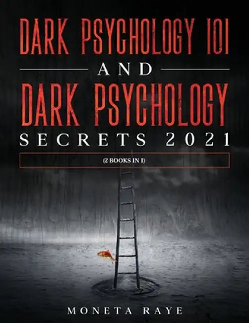 Dark Psychology 101 AND Dark Psychology Secrets 2021: (2 Books IN 1) by Moneta Raye