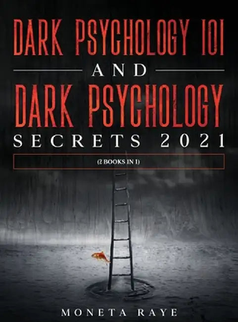 Dark Psychology 101 AND Dark Psychology Secrets 2021: (2 Books IN 1) by Moneta Raye