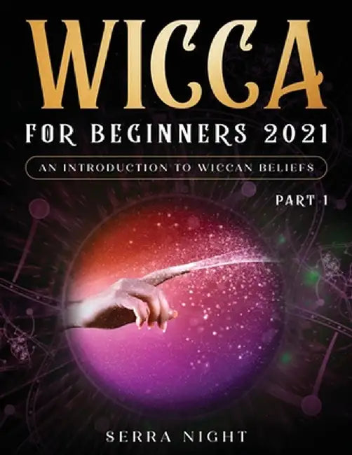 Wicca For Beginners 2021: An Introduction to Wiccan Beliefs Part 1 by Serra Night