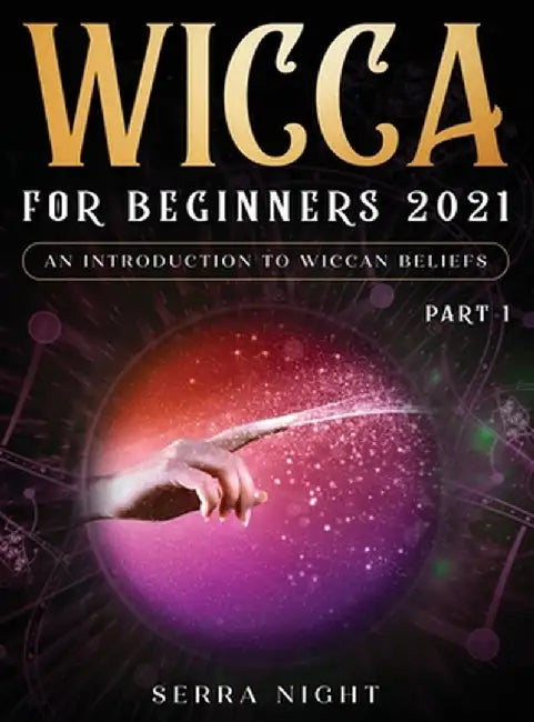 Wicca For Beginners 2021: An Introduction to Wiccan Beliefs Part 1 by Serra Night
