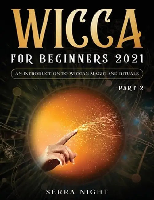 Wicca For Beginners 2021: An Introduction To Wiccan Magic and Rituals Part 2 by Serra Night