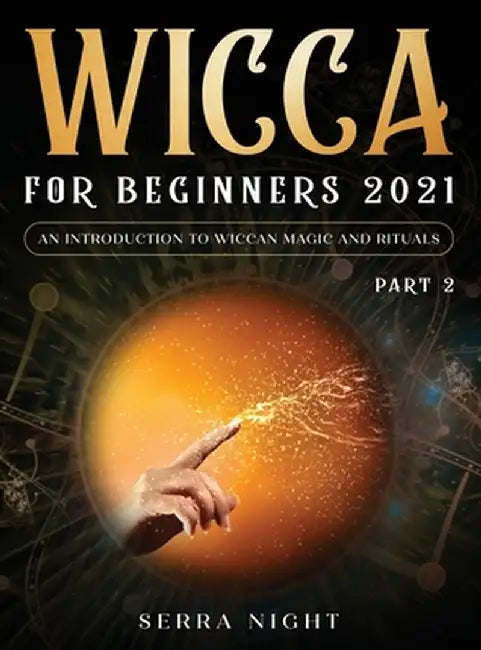 Wicca For Beginners 2021: An Introduction To Wiccan Magic and Rituals Part 2 by Serra Night