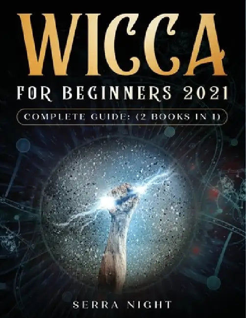 Wicca For Beginners 2021 Complete Guide: (2 Books IN 1) by Serra Night
