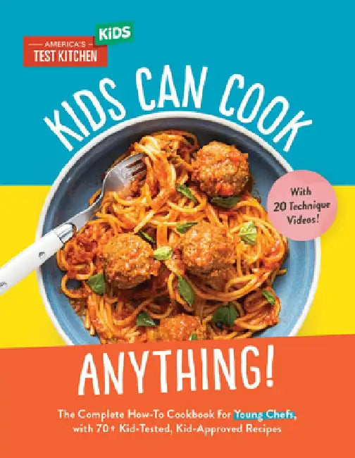 Kids Can Cook Anything!: The Complete How-To Cookbook for Young Chefs, with 75 Kid-Tested, Kid-Approved R Ecipes by America's Test Kitchen Kids