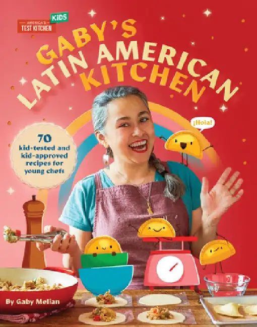 Gaby's Latin American Kitchen: 75 Kid-Tested and Kid-Approved Recipes for Young Chefs by Gaby Melian