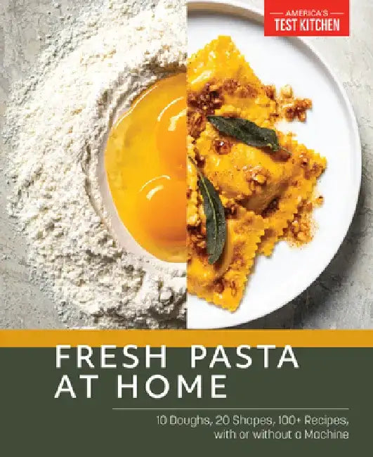 Fresh Pasta at Home: 12 Doughs, 20 Shapes, 100+ Recipes, with or Without a Machine by America's Test Kitchen