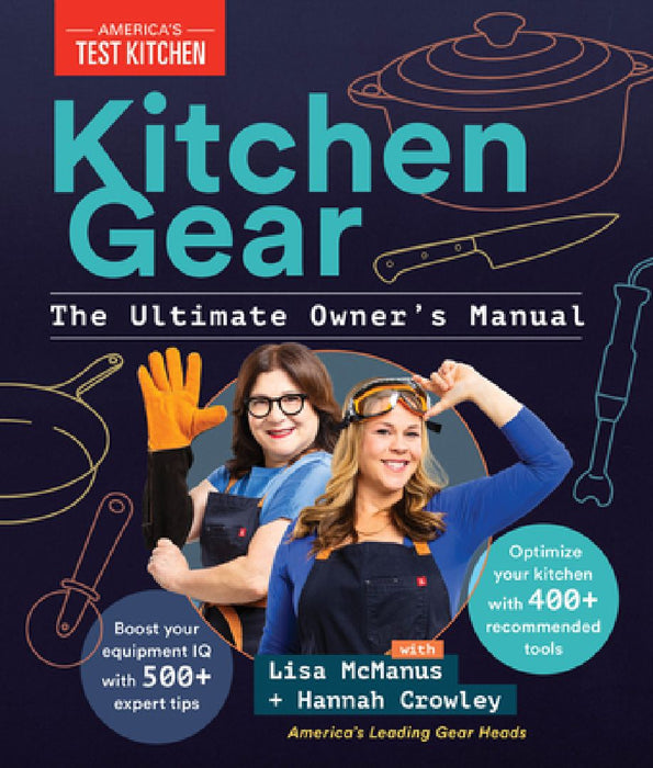 Kitchen Gear: The Ultimate Owner's Manual: Boost Your Equipment IQ with 500+ Expert Tips, Optimize Your Kitchen with 400+ Recommended Tools by America's Test Kitchen