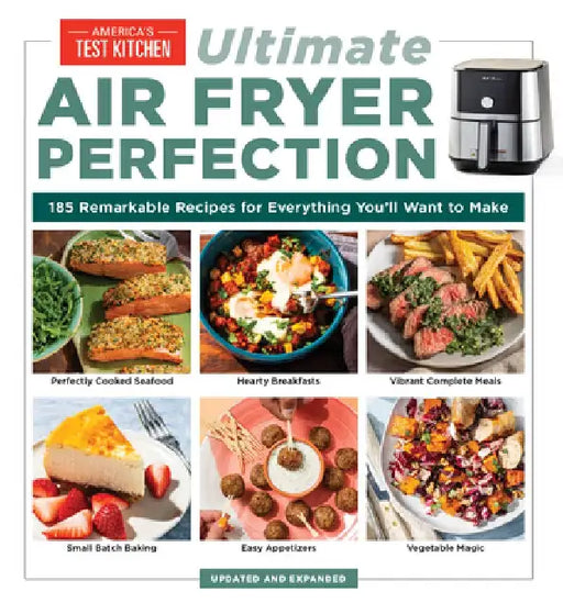 Ultimate Air Fryer Perfection: 125 Remarkable Recipes That Make the Most of Your Air Fryer by America's Test Kitchen