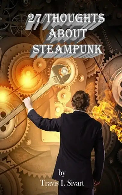 27 Thoughts About Steampunk by Travis I. Sivart