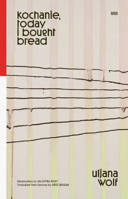 Kochanie, Today I Bought Bread by Uljana Wolf