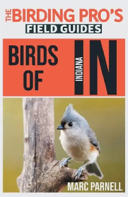 Birds of Indiana (The Birding Pro's Field Guides) by Marc Parnell